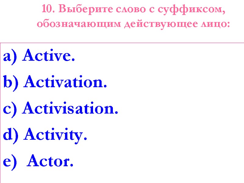 10. Выберите слово с суффиксом, обозначающим действующее лицо:   a) Active. b) Activation.